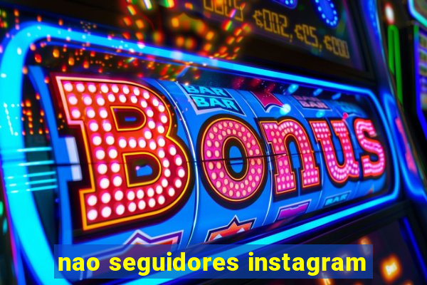 nao seguidores instagram